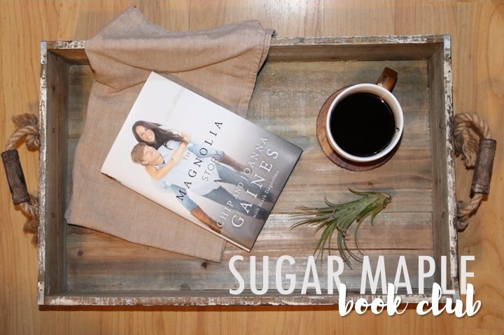 The Magnolia Story by Chip and Joanna Gaines - SUGAR MAPLE book club selection